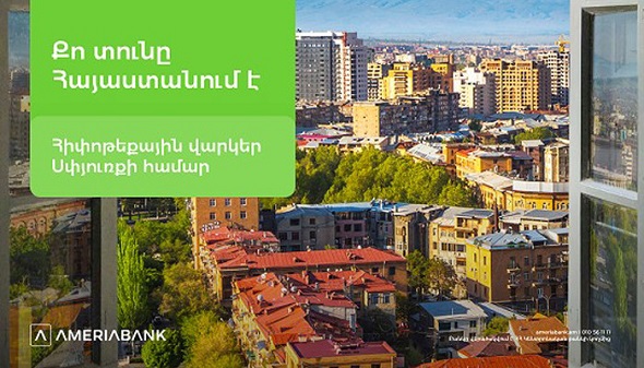 Քո տունը Հայաստանում է․ Ամերիաբանկն առաջարկում է հիփոթեքային վարկեր Սփյուռքի համար